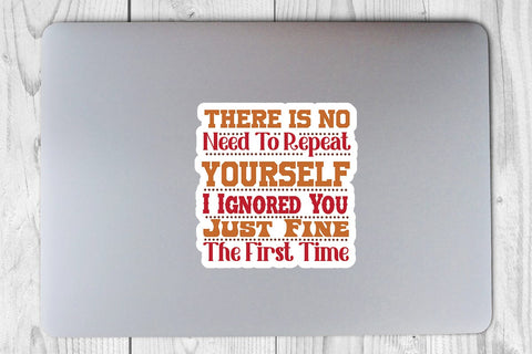 There Is No Need To Repeat Yourself I Ignored You Just Fine The First Time SVG Angelina750 
