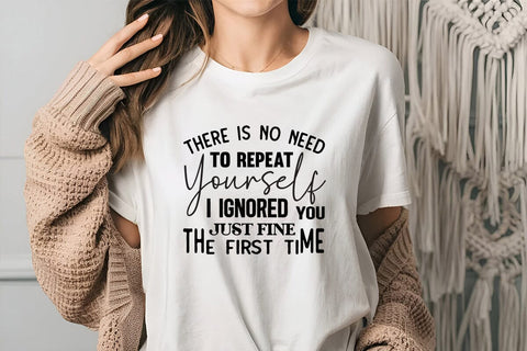 There Is No Need To Repeat Yourself I Ignored You Just Fine The First Time SVG Angelina750 