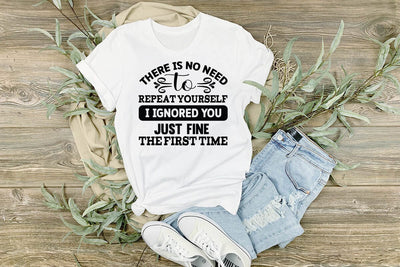 There Is No Need To Repeat Yourself I Ignored You Just Fine The First Time SVG Angelina750 