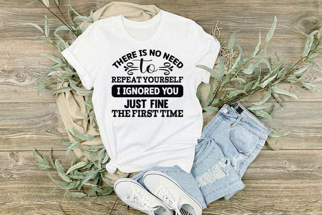 There Is No Need To Repeat Yourself I Ignored You Just Fine The First Time SVG Angelina750 