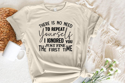 There Is No Need To Repeat Yourself I Ignored You Just Fine The First Time SVG Angelina750 