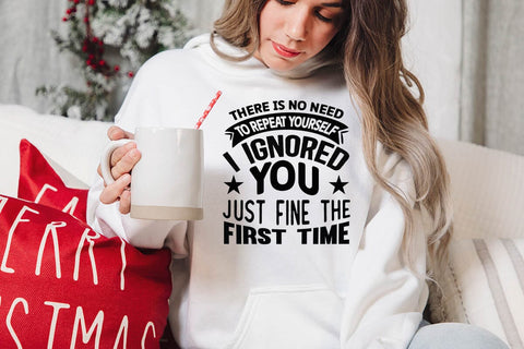 There Is No Need To Repeat Yourself I Ignored You Just Fine The First Time SVG Angelina750 