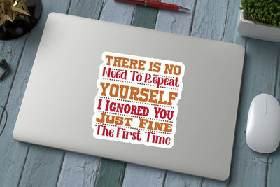 There Is No Need To Repeat Yourself I Ignored You Just Fine The First Time SVG Angelina750 