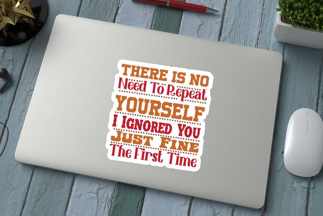 There Is No Need To Repeat Yourself I Ignored You Just Fine The First Time SVG Angelina750 