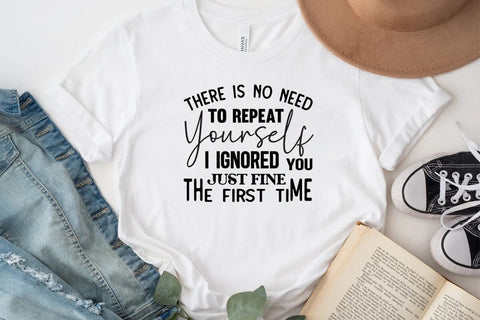 There Is No Need To Repeat Yourself I Ignored You Just Fine The First Time SVG Angelina750 
