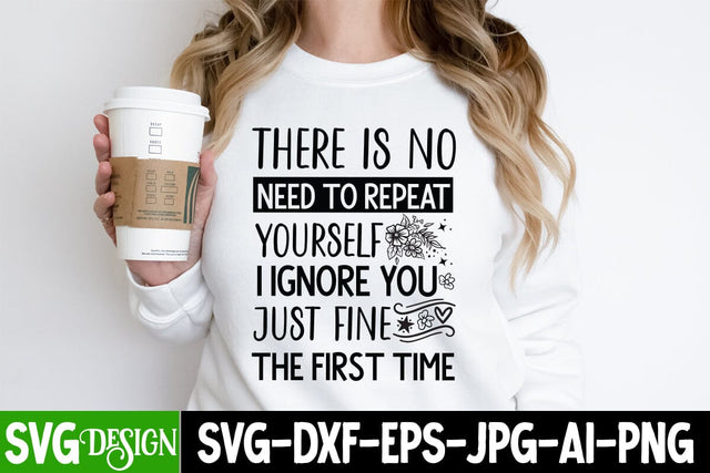 There is No Need to Repeat Yourself Ignore You Just Fine The First Time Sarcastic,Sarcastic Cut Files,Funny SVG bundle, sarcastic quotes svg SVG BlackCatsMedia 