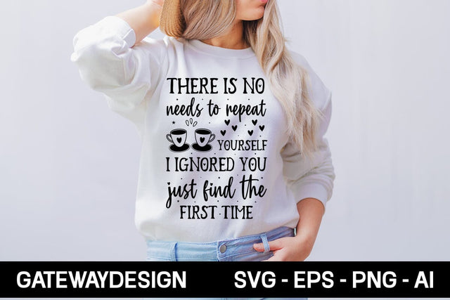 There Is No Needs To Repeat Yourself I Ignored You Just Find The First Time Svg Design SVG designmaster24 