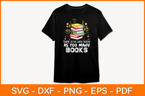 There Is No Such Thing As Too Many Books Svg File SVG artprintfile 