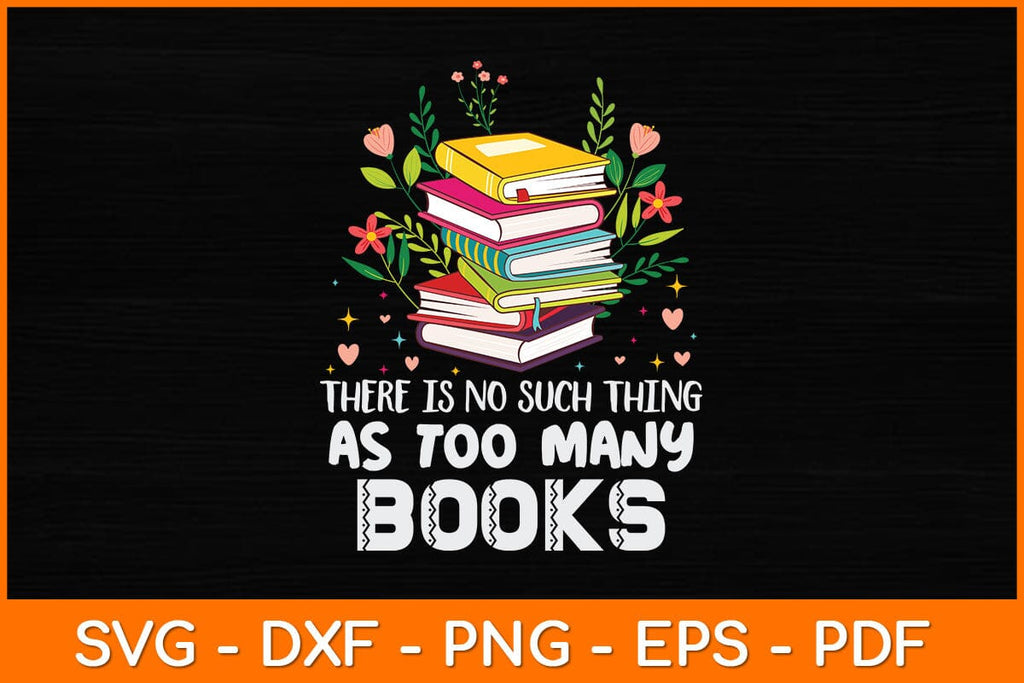 There Is No Such Thing As Too Many Books Svg File - So Fontsy
