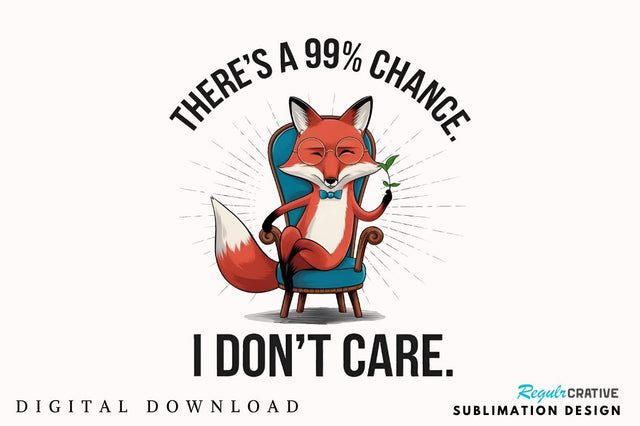 There's a 99% chance I don't care Sublimation Sublimation Regulrcrative 