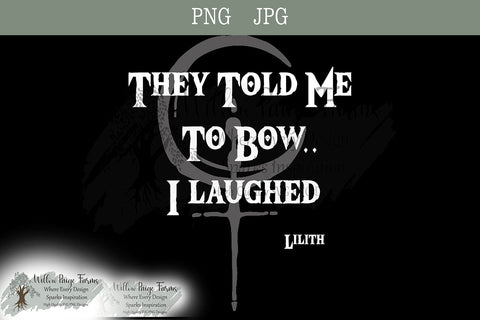 They Told Me to Bow and I Laughed — Lilith Symbol Witchy Feminist Design | Rebellious Occult PNG JPG | Wiccan Goth shirt saying Sublimation Willow Paige Farms 