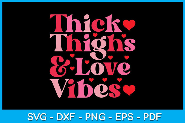 Thick Thighs And Love Vibes Valentine's Day SVG PNG EPS Cut File SVG Creativedesigntee 