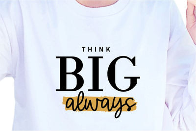 Think Big Always, SVG, Inspirational Quotes, Motivatinal Quote Sublimation PNG T shirt Designs, Sayings SVG, Positive Vibes, SVG D2PUTRI Designs 