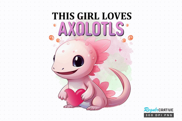 This girl loves Axolotls Sublimation Design Sublimation Regulrcrative 