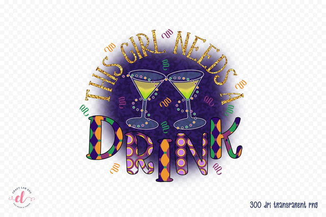 This Girl Needs Drink | Mardi Gras PNG Sublimation CraftLabSVG 