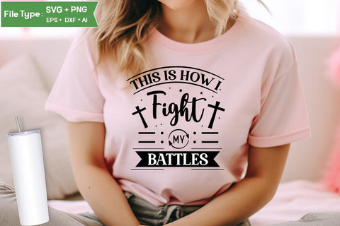 This Is How I Fight My Battles SVG Design, Christian SVG Design, SVGs,Quotes and Sayings,Food & Drink,On Sale, Print & Cut SVG DesignPlante 503 