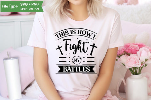 This Is How I Fight My Battles SVG Design, Christian SVG Design, SVGs,Quotes and Sayings,Food & Drink,On Sale, Print & Cut SVG DesignPlante 503 