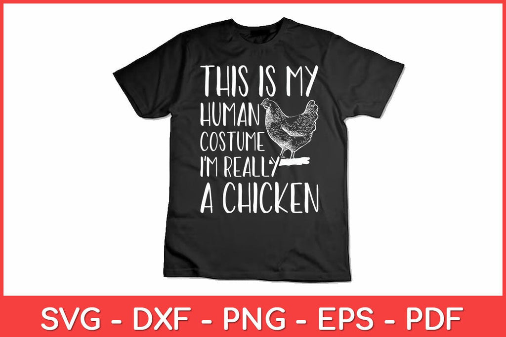 This Is My Human Costume I'm Really A Chicken - Chickens Svg Design ...