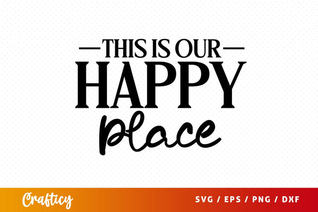 This is our happy place SVG Design SVG Designangry 
