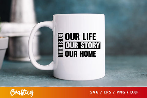 This is us our life our story our home SVG Design SVG Designangry 