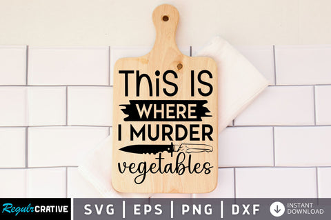 This is where i murder vegetables SVG design SVG Regulrcrative 