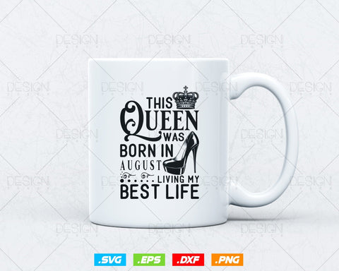 This Queen Was Born In August Living My Best Life Birthday Svg Png, Birthday Girl Svg, Birthday Queen Svg, Birthday Princess Svg SVG DesignDestine 