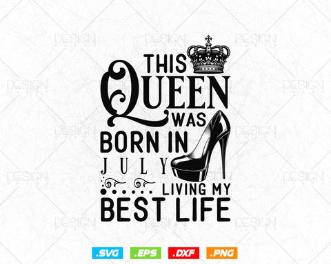 This Queen Was Born In July Living My Best Life Birthday Svg Png, Birthday Girl Svg, Birthday Queen Svg, Birthday Princess Svg SVG DesignDestine 