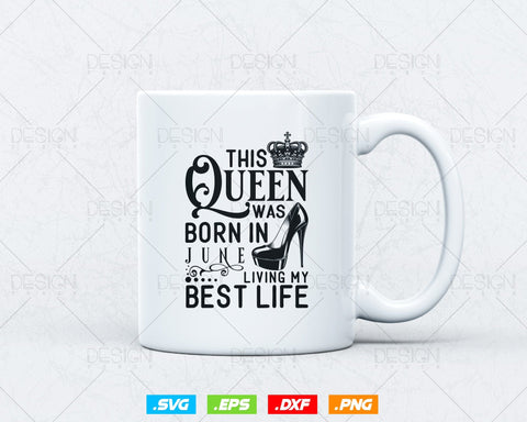 This Queen Was Born In June Living My Best Life Birthday Svg Png, Birthday Girl Svg, Birthday Queen Svg, Birthday Princess Svg SVG DesignDestine 