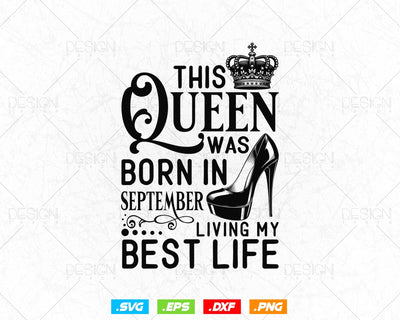This Queen Was Born In September Living My Best Life Birthday Svg Png, Birthday Girl Svg, Birthday Queen Svg, Birthday Princess Svg SVG DesignDestine 