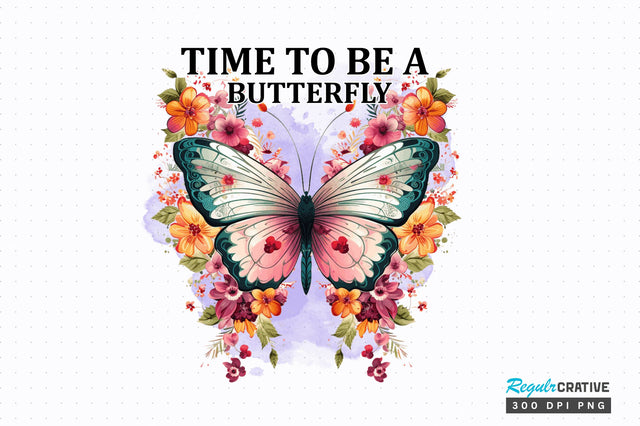 Time To Be A Butterfly Sublimation Design Sublimation Regulrcrative 