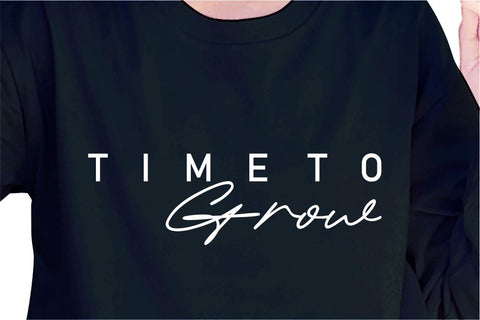 Time To Grow SVG, Inspirational Quotes, Motivatinal Quote Sublimation PNG T shirt Designs, Sayings SVG, Positive Vibes, SVG D2PUTRI Designs 