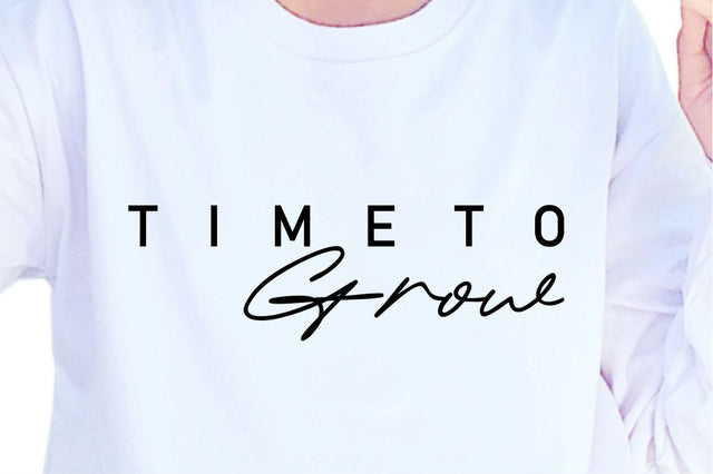 Time To Grow SVG, Inspirational Quotes, Motivatinal Quote Sublimation PNG T shirt Designs, Sayings SVG, Positive Vibes, SVG D2PUTRI Designs 