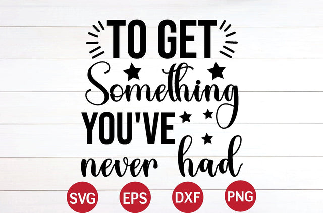 To Get Something You've Never Had svg SVG designer krishna 
