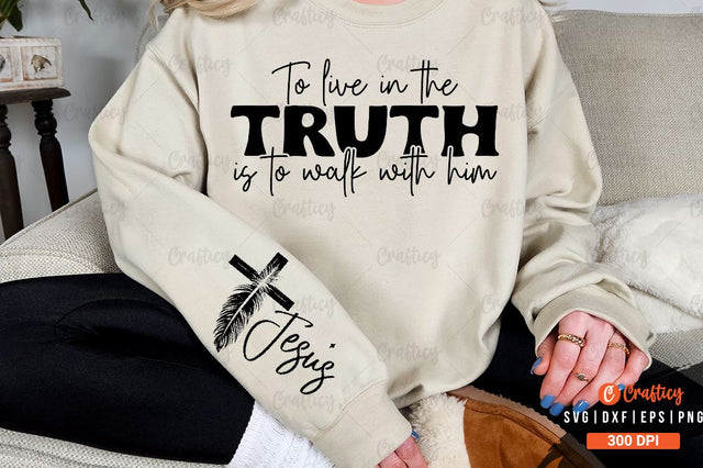 To live in the truth is to walk with him Sleeve SVG Design SVG Designangry 