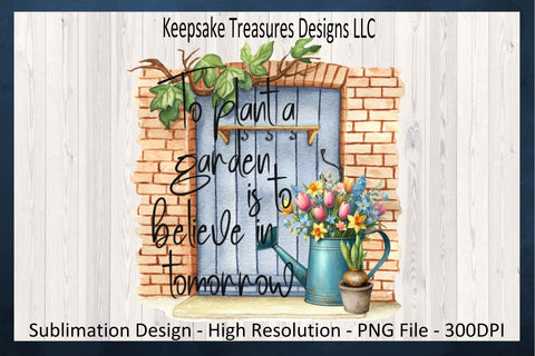To Plant a Garden Is To Believe In Tomorrow, PNG Sublimation Garden Quote, Gardening Gift, Instant Digital Download, PNG Printable Sublimation Keepsake Treasures Designs LLC. 