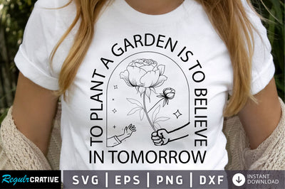 To plant a garden is to believe in tomorrow SVG Design SVG Regulrcrative 