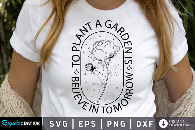 To plant a garden is to believe in tomorrow SVG Design SVG Regulrcrative 