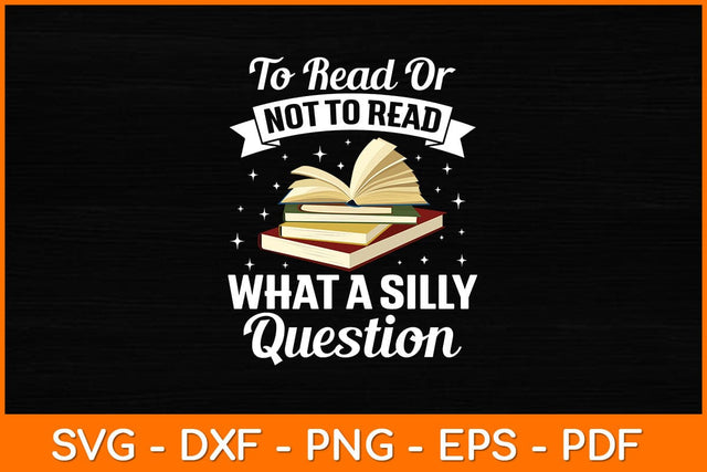 To Read Or Not To Read What A Silly Question Svg File SVG artprintfile 