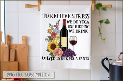 To relieve stress we do yoga just kidding we drink wine in our yoga pants Towel PNG Sublimation Shetara Begum 