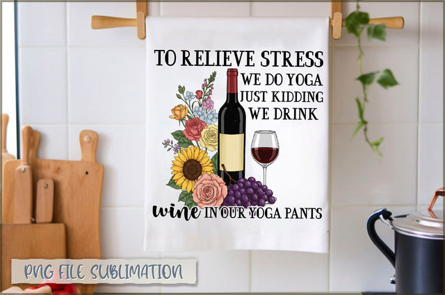 To relieve stress we do yoga just kidding we drink wine in our yoga pants Towel PNG Sublimation Shetara Begum 