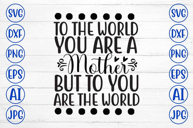 To The World You Are A Mother But To You Are The World SVG Cut File SVG Syaman 