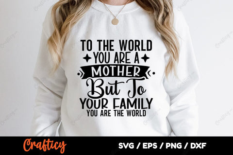 To the world you are a mother but to your family you are the world SVG Design SVG Designangry 