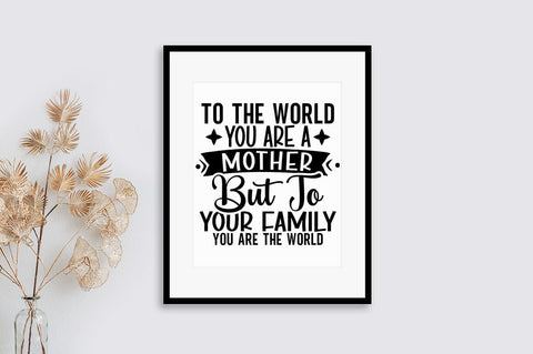 To the world you are a mother but to your family you are the world SVG Design SVG Designangry 