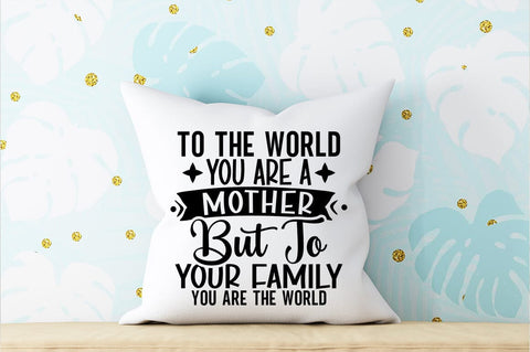 To the world you are a mother but to your family you are the world SVG Design SVG Designangry 