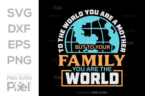 To The World You Are A Mother But To Your Family You Are The World SVG Mother's Day Gift Mom Lover Tshirt Bundle Mother's Day Quote Design, PET 00159 SVG ETC Craft 