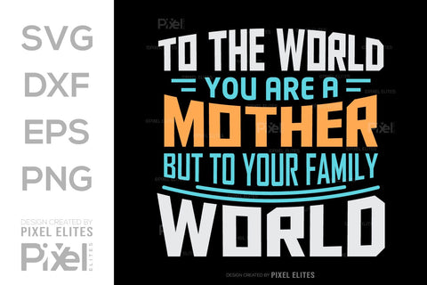 To The World You Are A Mother But To Your Family You Are The World SVG Mother's Day Gift Mom Lover Tshirt Bundle Mother's Day Quote Design, PET 00159 SVG ETC Craft 