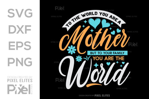 To The World You Are A Mother But To Your Family You Are The World SVG Mother's Day Gift Mom Lover Tshirt Bundle Mother's Day Quote Design, PET 00159 SVG ETC Craft 