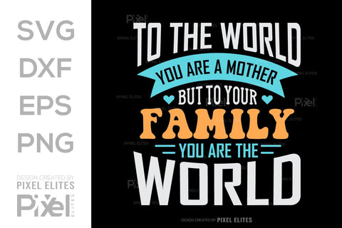 To The World You Are A Mother But To Your Family You Are The World SVG Mother's Day Gift Mom Lover Tshirt Bundle Mother's Day Quote Design, PET 00159 SVG ETC Craft 