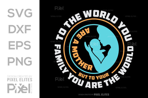 To The World You Are A Mother But To Your Family You Are The World SVG Mother's Day Gift Mom Lover Tshirt Bundle Mother's Day Quote Design, PET 00159 SVG ETC Craft 