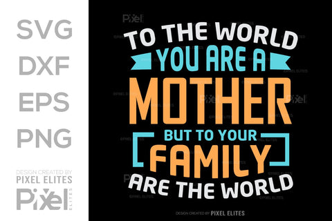 To The World You Are A Mother But To Your Family You Are The World SVG Mother's Day Gift Mom Lover Tshirt Bundle Mother's Day Quote Design, PET 00159 SVG ETC Craft 